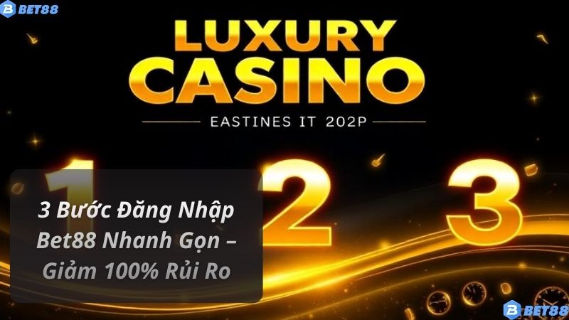 3 Bước Đăng Nhập Bet88 Nhanh Gọn – Giảm 100% Rủi Ro