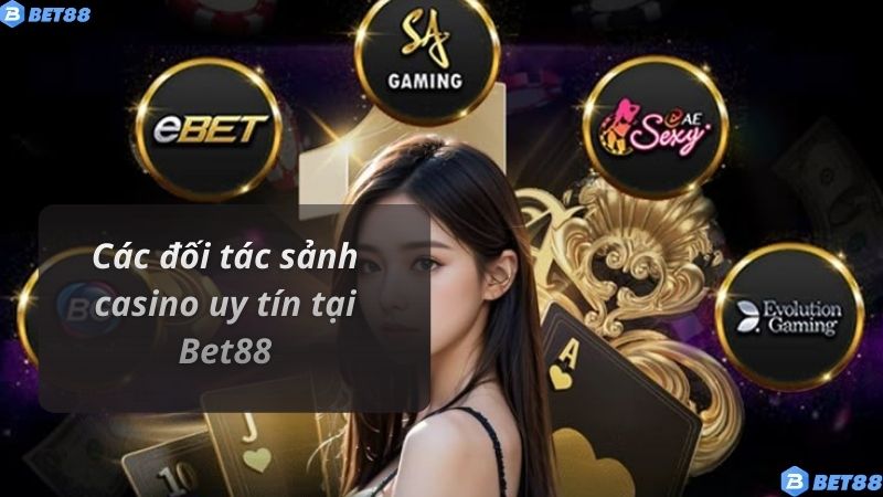 Các đối tác sảnh casino uy tín tại Bet88