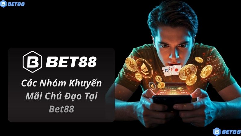 Các Nhóm Khuyến Mãi Chủ Đạo Tại Bet88
