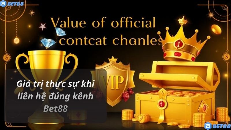 Giá trị thực sự khi liên hệ đúng kênh Bet88