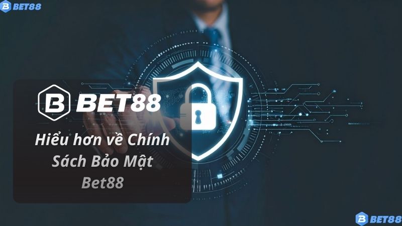 Hiểu hơn về Chính Sách Bảo Mật Bet88