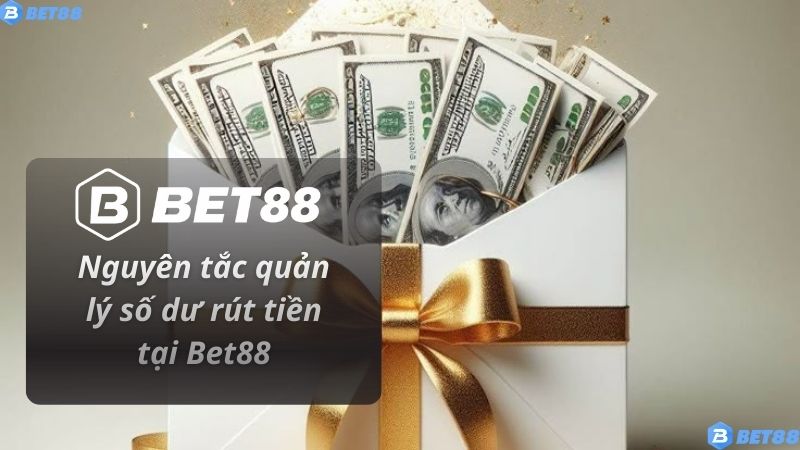 Nguyên tắc quản lý số dư rút tiền tại Bet88