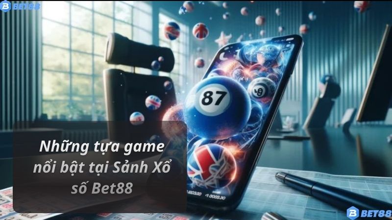 Những tựa game nổi bật tại Sảnh Xổ số Bet88