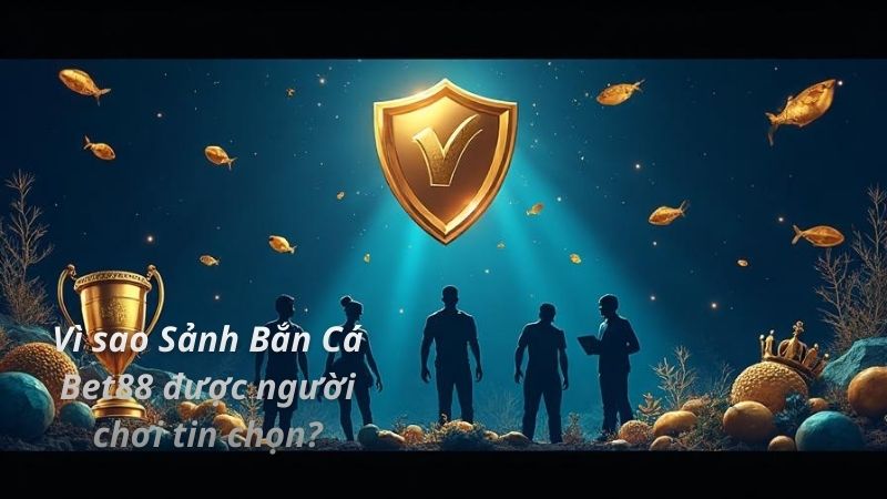 Vì sao Sảnh Bắn Cá Bet88 được người chơi tin chọn?